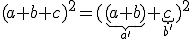 (a+b+c)^{2}=(\underb{(a+b)}_{a'}+\underb{c}_{b'})^{2}