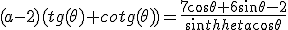 (a-2)(tg(\theta)+cotg(\theta))=\frac{7\cos\theta+6\sin\theta-2}{sin\theta\cos\theta}