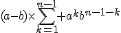 (a-b)\times\Bigsum_{k=1}^{n-1} a^kb^{n-1-k}