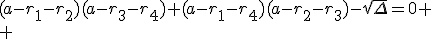 (a-r_{1}-r_{2})(a-r_{3}-r_{4}){+}(a-r_{1}-r_{4})(a-r_{2}-r_{3})-\sqrt{\Delta}=0
 \\ 