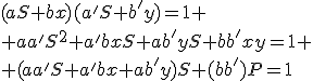(aS+bx)(a'S+b'y)=1
 \\ aa'S^2+a'bxS+ab'yS+bb'xy=1
 \\ (aa'S+a'bx+ab'y)S+(bb')P=1
