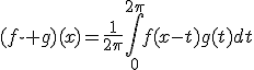 (f\star g)(x)=\frac{1}{2\pi}\int_0^{2\pi}f(x-t)g(t)dt