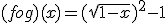 (fog)(x)=(\sqrt{1-x})^{2}-1