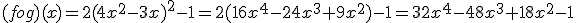 (fog)(x)=2(4x^{2}-3x)^{2}-1=2(16x^{4}-24x^{3}+9x^{2})-1=32x^{4}-48x^{3}+18x^{2}-1