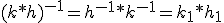 (k*h)^{-1}=h^{-1}*k^{-1}=k_1*h_1