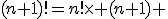 (n+1)!=n!\times (n+1) 