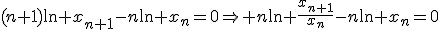 (n+1)\ln x_{n+1}-n\ln x_n=0\Rightarrow n\ln \frac{x_{n+1}}{x_n}-n\ln x_n=0