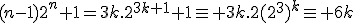 (n-1)2^n+1=3k.2^{3k+1}+1\equiv 3k.2(2^3)^k\equiv 6k\;\;[7]