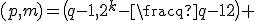 (p,m)=\(q-1,2^k-\frac {q-1}2\) 