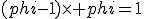 (phi-1)\times phi=1