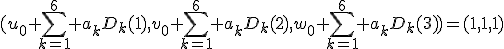 (u_0+\Bigsum_{k=1}^6 a_kD_k(1),v_0+\Bigsum_{k=1}^6 a_kD_k(2),w_0+\Bigsum_{k=1}^6 a_kD_k(3))=(1,1,1)