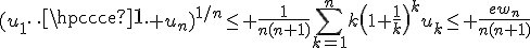 (u_1\cdots u_n)^{1/n}\le \frac{1}{n(n+1)}\Bigsum_{k=1}^{n}k\(1+\frac{1}{k}\)^ku_k\le \frac{ew_n}{n(n+1)}