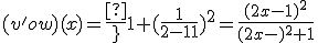 (v^'ow)(x)=\frac{1}{1+(\frac{1}{2x-1})^2}=\frac{(2x-1)^2}{(2x-1)^2+1}