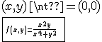 4$\fbox{f(x,y)=\frac{x^2y}{x^4+y^2}\;si\;(x,y)\neq(0,0)\\f(0,0)=0}