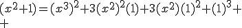 (x^2+1)=(x^3)^2+3(x^2)^2(1)+3(x^2)(1)^2+(1)^3
 \\ 