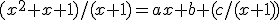 (x^2+x+1)/(x+1)=ax+b+(c/(x+1))