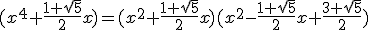 (x^4+\frac{1+\sqrt{5}}{2}x)=(x^2+\frac{1+\sqrt{5}}{2}x)(x^2-\frac{1+\sqrt{5}}{2}x+\frac{3+\sqrt{5}}{2})