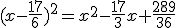 (x-\frac{17}{6})^2~=~x^2-\frac{17}{3}x+\frac{289}{36}