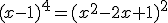 (x-1)^4=(x^2-2x+1)^2