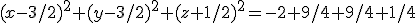 (x-3/2)^2+(y-3/2)^2+(z+1/2)^2=-2+9/4+9/4+1/4