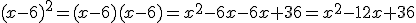 (x-6)^2=(x-6)(x-6)=x^2-6x-6x+36=x^2-12x+36