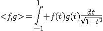 <f,g>=\Bigint_{-1}^1 f(t)g(t)\frac{dt}{\sqrt{1-t^2}}