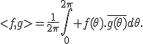 <f,g>=\frac{1}{2\pi}\Bigint_0^{2\pi} f(\theta).\overline{g(\theta)}d\theta.