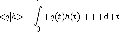 <g|h>=\int_0^1 g(t)h(t)\, {\rm d} t