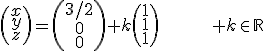 \(\array{x\\y\\z\\}\)=\(\array{3/2\\0\\0\\}\)+k\(\array{1\\1\\1\\}\)\hspace{50} k\in\mathbb{R}