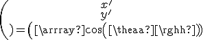 \(\array{x^'\\y^'\\}\)=\(\array{cos(\theta)&sin(\theta)\\-sin(\theta)&cos(\theta)}\)\(\array{x\\y\\}\)