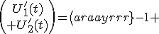 \(\begin{array}{c}U'_1(t)\\ U'_2(t)\end{array}\)=\(\begin{array}{rr}-1 & 1/t\\ 1-t & 1\end{array}\)\(\begin{array}{c}U_1(t)\\U_2(t)\end{array}\)+\(\begin{array}{c}t \\ -t^2\end{array}\)