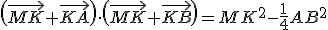 \(\vec{MK}+\vec{KA}\)\cdot\(\vec{MK}+\vec{KB}\)=MK^{2}-\frac{1}{4}AB^{2}