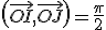 \(\vec{OI},\vec{OJ}\)=\frac{\pi}{2}