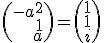 \( \array{rrr$-a^2 \\1 \\ a} \) = \( \array{1\\1\\i} \)