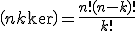 \(n\\k\)=\frac{n!(n-k)!}{k!}