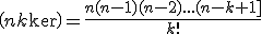 \(n\\k\)=\frac{n(n-1)(n-2)...(n-k+1]}{k!}
