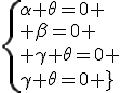 \{\alpha+\theta=0 \\ \beta=0 \\ \gamma+\theta=0 \\\gamma+\theta=0 }