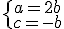 \{\array{a=2b\\c=-b