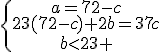 \{\begin{array}a=72-c\\23(72-c)+2b=37c\\b<23 \end{array}