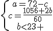 \{\begin{array}a=72-c\\c=\frac{1056+2b}{60}\\b<23 \end{array}