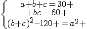 \{\begin{tabular}a+b+c=30 \\ bc=60 \\(b+c)^2-120 =a^2 \end{tabular}