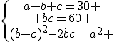 \{\begin{tabular}a+b+c=30 \\ bc=60 \\(b+c)^2-2bc=a^2 \end{tabular}