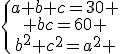 \{\begin{tabular}a+b+c=30 \\ bc=60 \\b^2+c^2=a^2 \end{tabular}