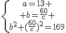 \{\begin{tabular}a=13 \\ b=\frac{60}{c} \\b^2+(\frac{60}{c})^2=169\end{tabular}