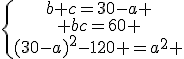 \{\begin{tabular}b+c=30-a \\ bc=60 \\(30-a)^2-120 =a^2 \end{tabular}