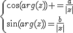 \{\cos(arg(z)) =\frac{a}{|z|}\\\sin(arg(z))=\frac{b}{|z|}