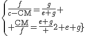 \{\frac{f}{c-\text{CM}}=\frac{g}{e+g}
 \\ \frac{\text{CM}}{f}=\frac{e+g}{2 e+g}