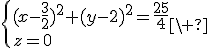 \{{(x-\frac{3}{2})^2+(y-2)^2=\frac{25}{4}\\z=0}\ 