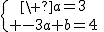 \{{\ a=3\atop -3a+b=4}\