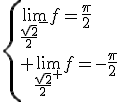 \{{\lim_{{\frac{\sqrt{2}}{2}}^{-}}f=\frac{\pi}{2}\\ \lim_{{\frac{\sqrt{2}}{2}}^{+}}f=-\frac{\pi}{2}